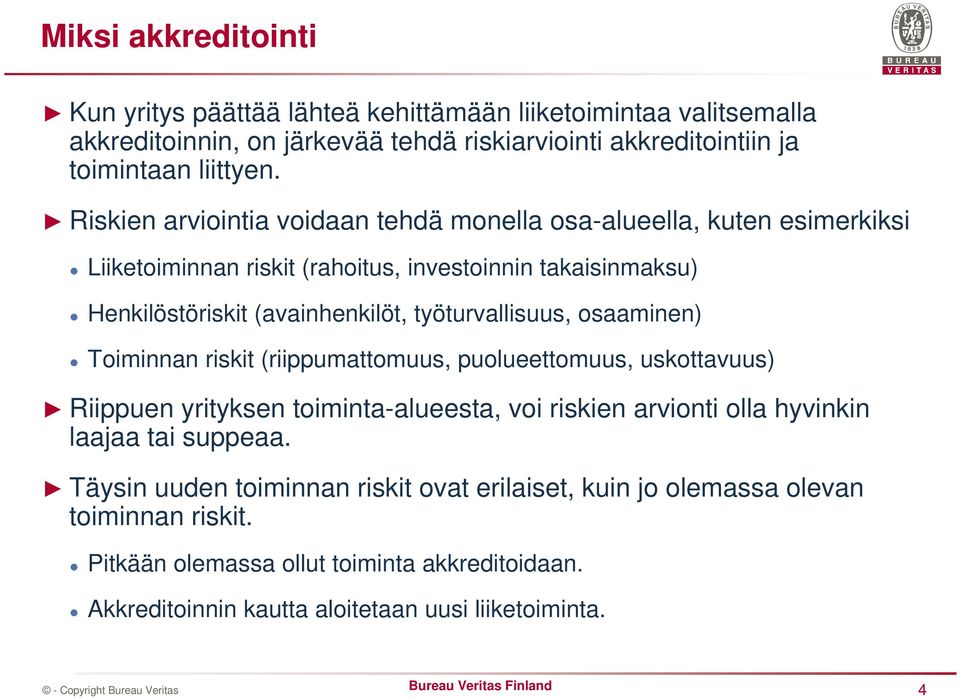 työturvallisuus, osaaminen) Toiminnan riskit (riippumattomuus, puolueettomuus, uskottavuus) Riippuen yrityksen toiminta-alueesta, voi riskien arvionti olla hyvinkin laajaa tai