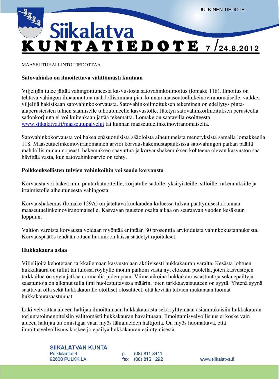 Ilmoitus on tehtävä vahingon ilmaannuttua mahdollisimman pian kunnan maaseutuelinkeinoviranomaiselle, vaikkei viljelijä hakisikaan satovahinkokorvausta.