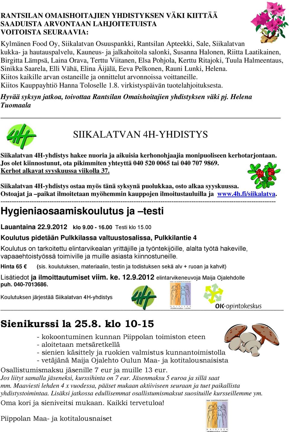 Saarela, Elli Vähä, Elina Äijälä, Eeva Pelkonen, Rauni Lunki, Helena. Kiitos kaikille arvan ostaneille ja onnittelut arvonnoissa voittaneille. Kiitos Kauppayhtiö Hanna Toloselle 1.8.