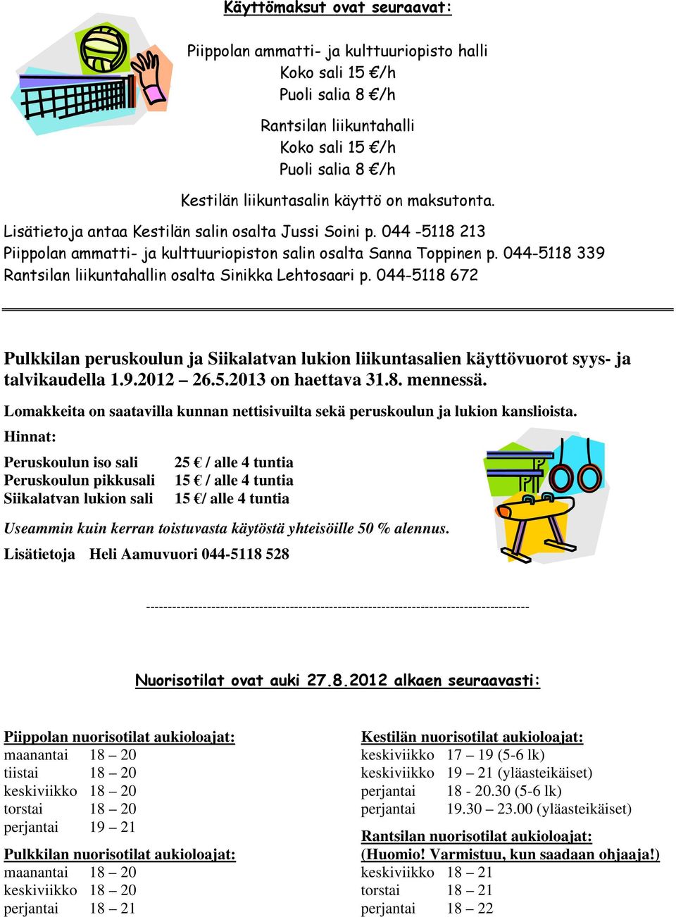 044-5118 339 Rantsilan liikuntahallin osalta Sinikka Lehtosaari p. 044-5118 672 Pulkkilan peruskoulun ja Siikalatvan lukion liikuntasalien käyttövuorot syys- ja talvikaudella 1.9.2012 26.5.2013 on haettava 31.