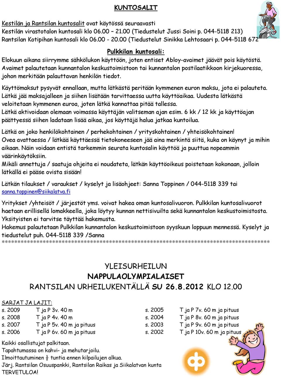 Avaimet palautetaan kunnantalon keskustoimistoon tai kunnantalon postilaatikkoon kirjekuoressa, johon merkitään palauttavan henkilön tiedot.