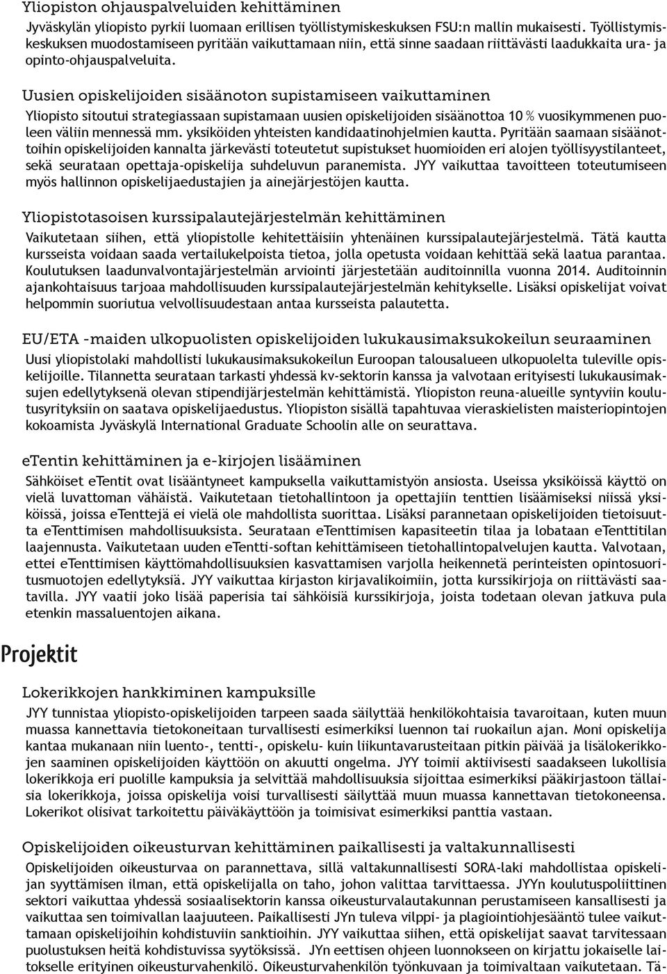 Uusien opiskelijoiden sisäänoton supistamiseen vaikuttaminen Yliopisto sitoutui strategiassaan supistamaan uusien opiskelijoiden sisäänottoa 10 % vuosikymmenen puoleen väliin mennessä mm.