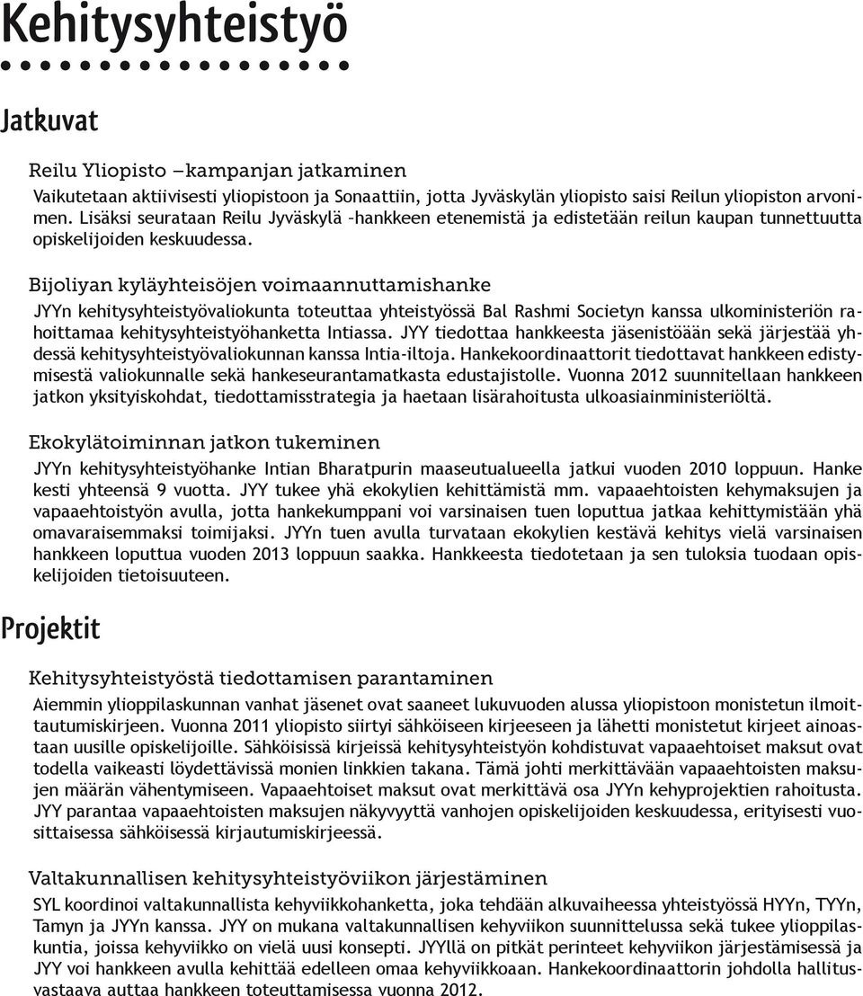 Bijoliyan kyläyhteisöjen voimaannuttamishanke JYYn kehitysyhteistyövaliokunta toteuttaa yhteistyössä Bal Rashmi Societyn kanssa ulkoministeriön rahoittamaa kehitysyhteistyöhanketta Intiassa.