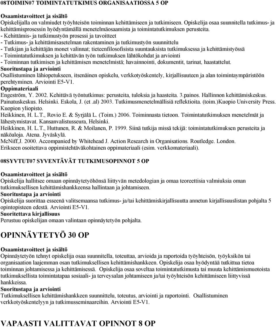 - Kehittämis- ja tutkimustyön prosessi ja tavoitteet - Tutkimus- ja kehittämisasetelman rakentaminen ja tutkimustyön suunnittelu - Tutkijan ja kehittäjän monet valinnat; tieteenfilosofisista