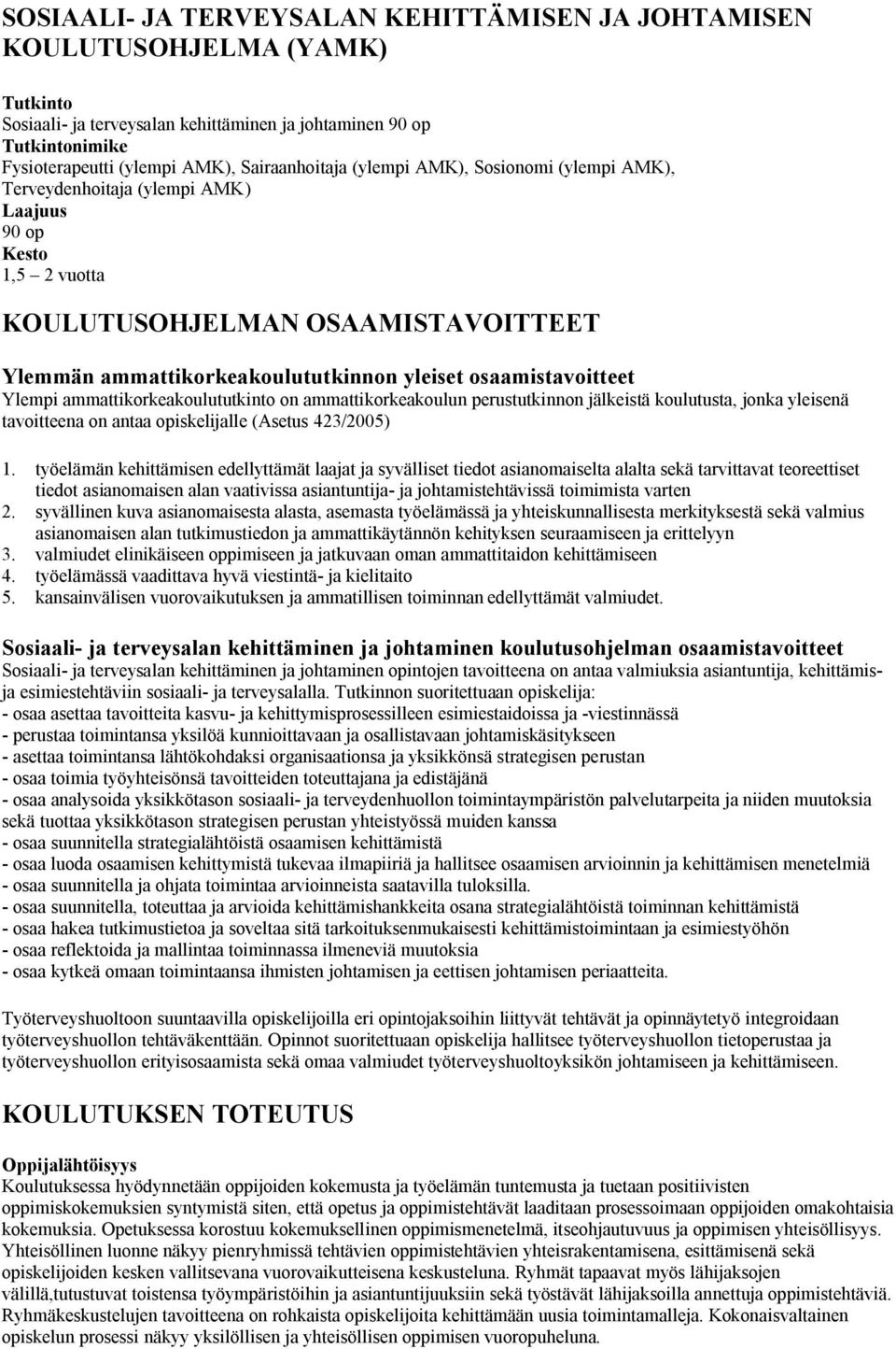 osaamistavoitteet Ylempi ammattikorkeakoulututkinto on ammattikorkeakoulun perustutkinnon jälkeistä koulutusta, jonka yleisenä tavoitteena on antaa opiskelijalle (Asetus 423/2005) 1.