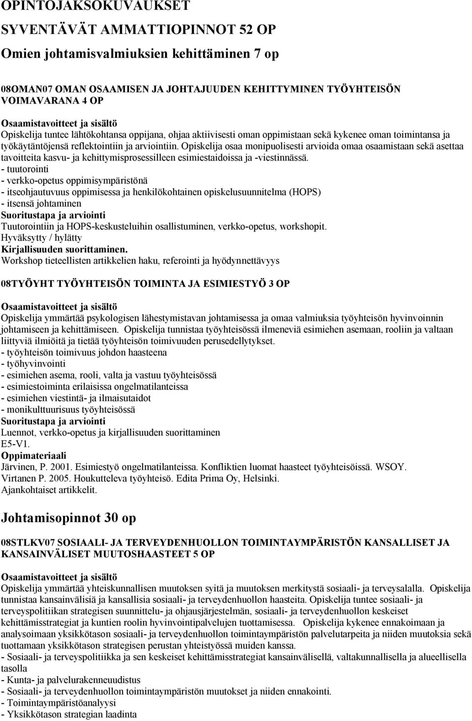 Opiskelija osaa monipuolisesti arvioida omaa osaamistaan sekä asettaa tavoitteita kasvu- ja kehittymisprosessilleen esimiestaidoissa ja -viestinnässä.