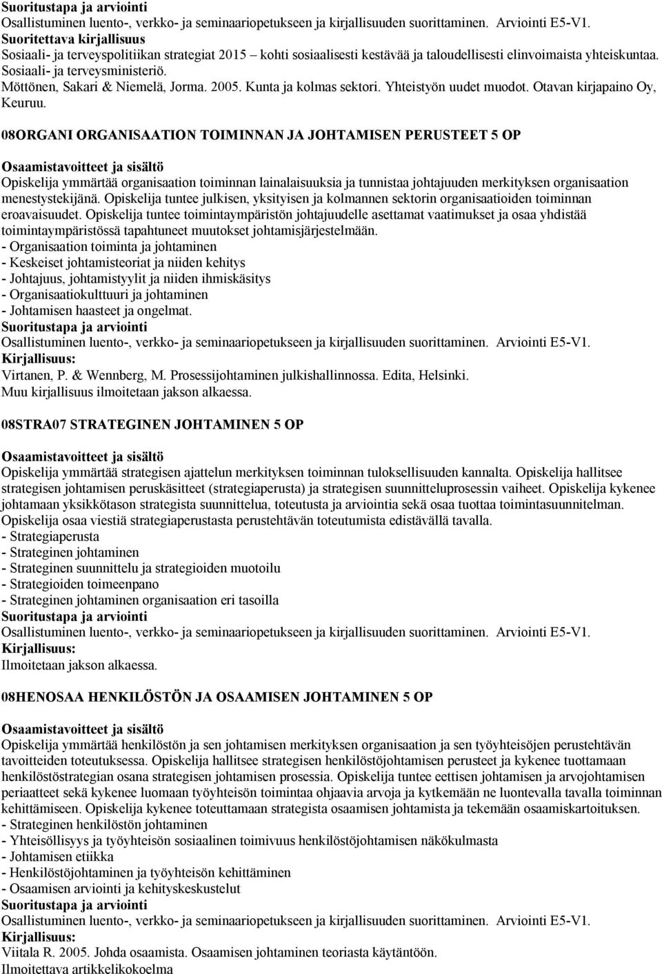 08ORGANI ORGANISAATION TOIMINNAN JA JOHTAMISEN PERUSTEET 5 OP Opiskelija ymmärtää organisaation toiminnan lainalaisuuksia ja tunnistaa johtajuuden merkityksen organisaation menestystekijänä.