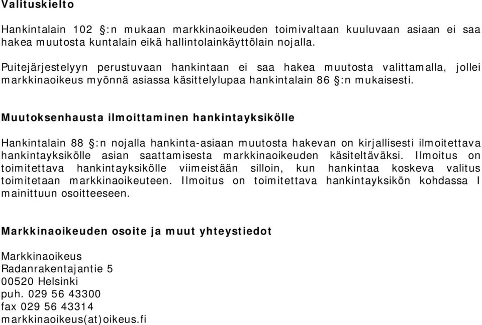 Muutoksenhausta ilmoittaminen hankintayksikölle Hankintalain 88 :n nojalla hankinta-asiaan muutosta hakevan on kirjallisesti ilmoitettava hankintayksikölle asian saattamisesta markkinaoikeuden