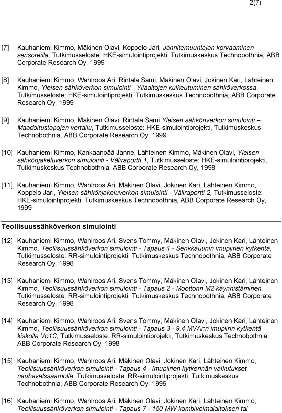 HKE-simulointiprojekti, Tutkimuskeskus Technobothnia, ABB Corporate Research Oy, 1999 [9] Kauhaniemi Kimmo, Mäkinen Olavi, Rintala Sami Yleisen sähkönverkon simulointi Maadoitustapojen vertailu,