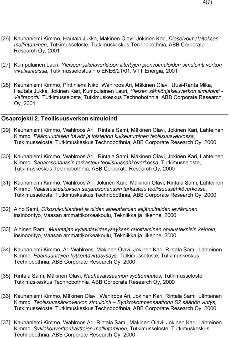 Wahlroos Ari, Mäkinen Olavi, Uusi-Ranta Mika, Hautala Jukka, Jokinen Kari, Kumpulainen Lauri, Yleisen sähkönjakeluverkon simulointi - Väliraportti, Tutkimusseloste, Tutkimuskeskus Technobothnia, ABB