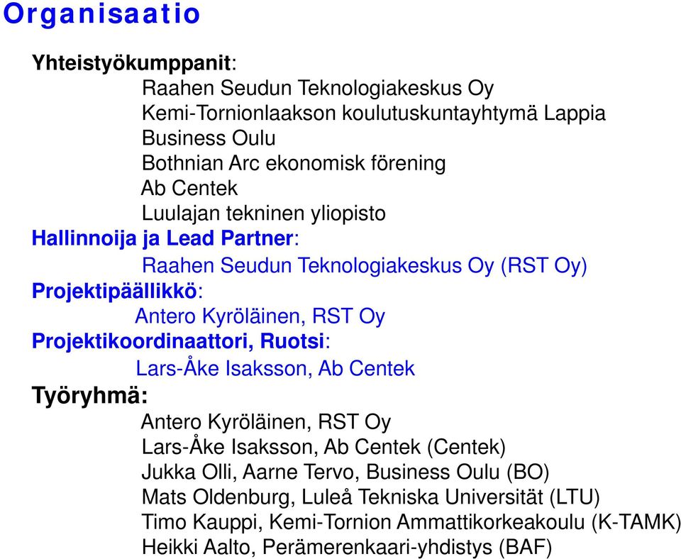 Projektikoordinaattori, Ruotsi: Lars-Åke Isaksson, Ab Centek Työryhmä: Antero Kyröläinen, RST Oy Lars-Åke Isaksson, Ab Centek (Centek) Jukka Olli, Aarne Tervo,