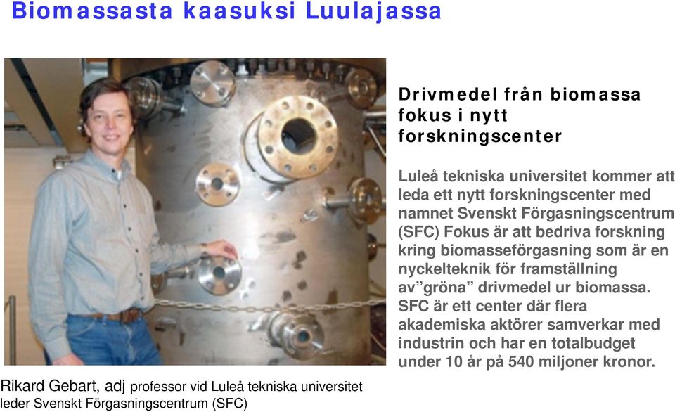 Förgasningscentrum (SFC) Fokus är att bedriva forskning kring biomasseförgasning som är en nyckelteknik för framställning av gröna