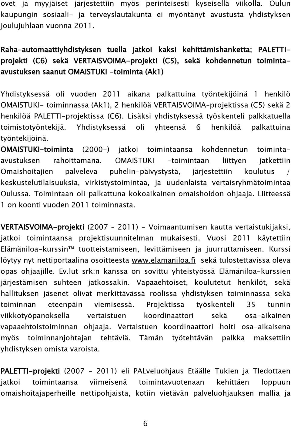 Yhdistyksessä oli vuoden 2011 aikana palkattuina työntekijöinä 1 henkilö OMAISTUKI- toiminnassa (Ak1), 2 henkilöä VERTAISVOIMA projektissa (C5) sekä 2 henkilöä PALETTI projektissa (C6).