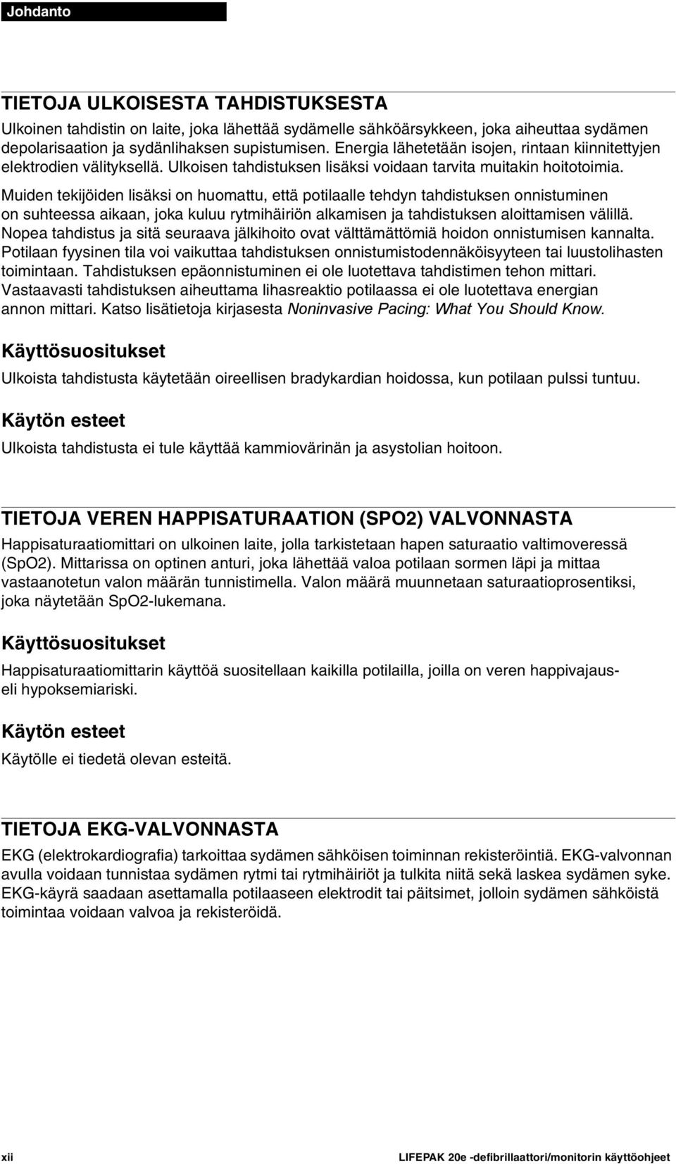 Muiden tekijöiden lisäksi on huomattu, että potilaalle tehdyn tahdistuksen onnistuminen on suhteessa aikaan, joka kuluu rytmihäiriön alkamisen ja tahdistuksen aloittamisen välillä.