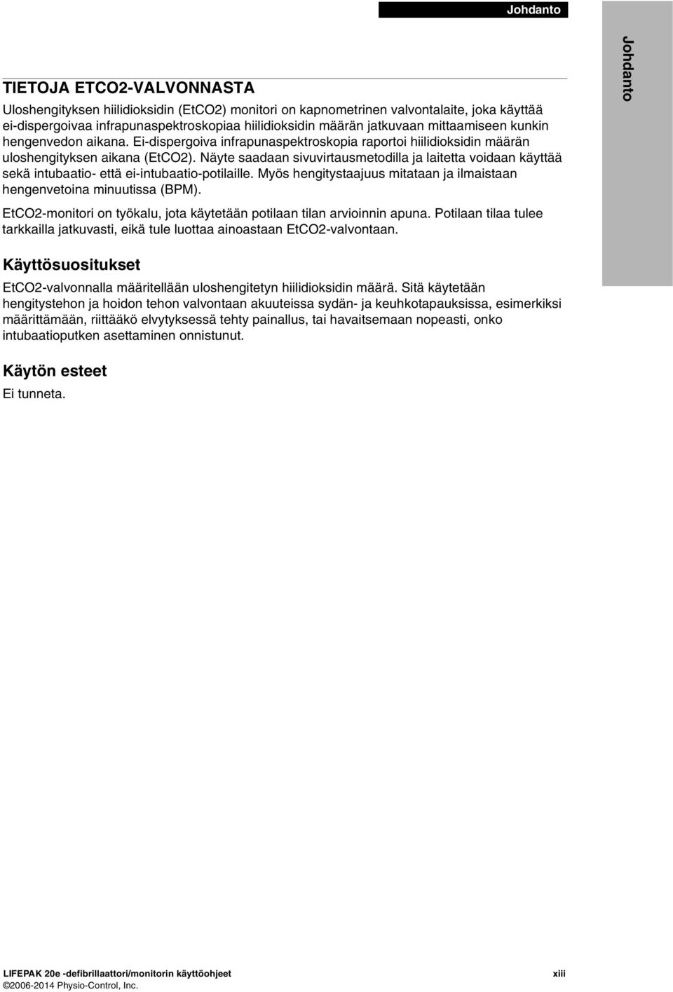 Näyte saadaan sivuvirtausmetodilla ja laitetta voidaan käyttää sekä intubaatio- että ei-intubaatio-potilaille. Myös hengitystaajuus mitataan ja ilmaistaan hengenvetoina minuutissa (BPM).