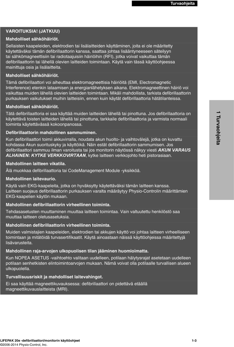 sähkömagneettisiin tai radiotaajuisiin häiriöihin (RFI), jotka voivat vaikuttaa tämän defibrillaattorin tai lähellä olevien laitteiden toimintaan.