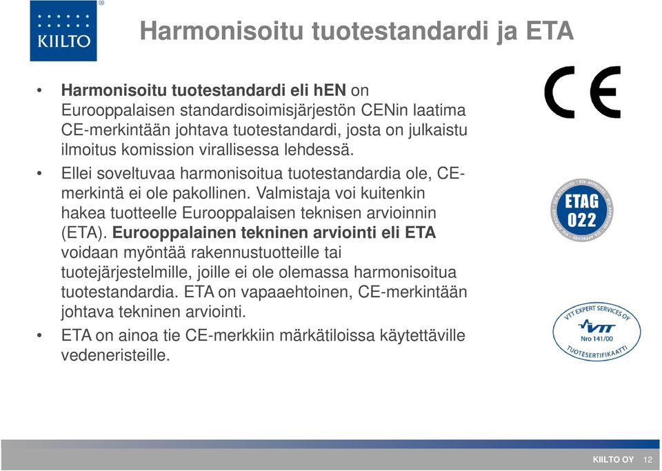 Valmistaja voi kuitenkin hakea tuotteelle Eurooppalaisen teknisen arvioinnin (ETA).
