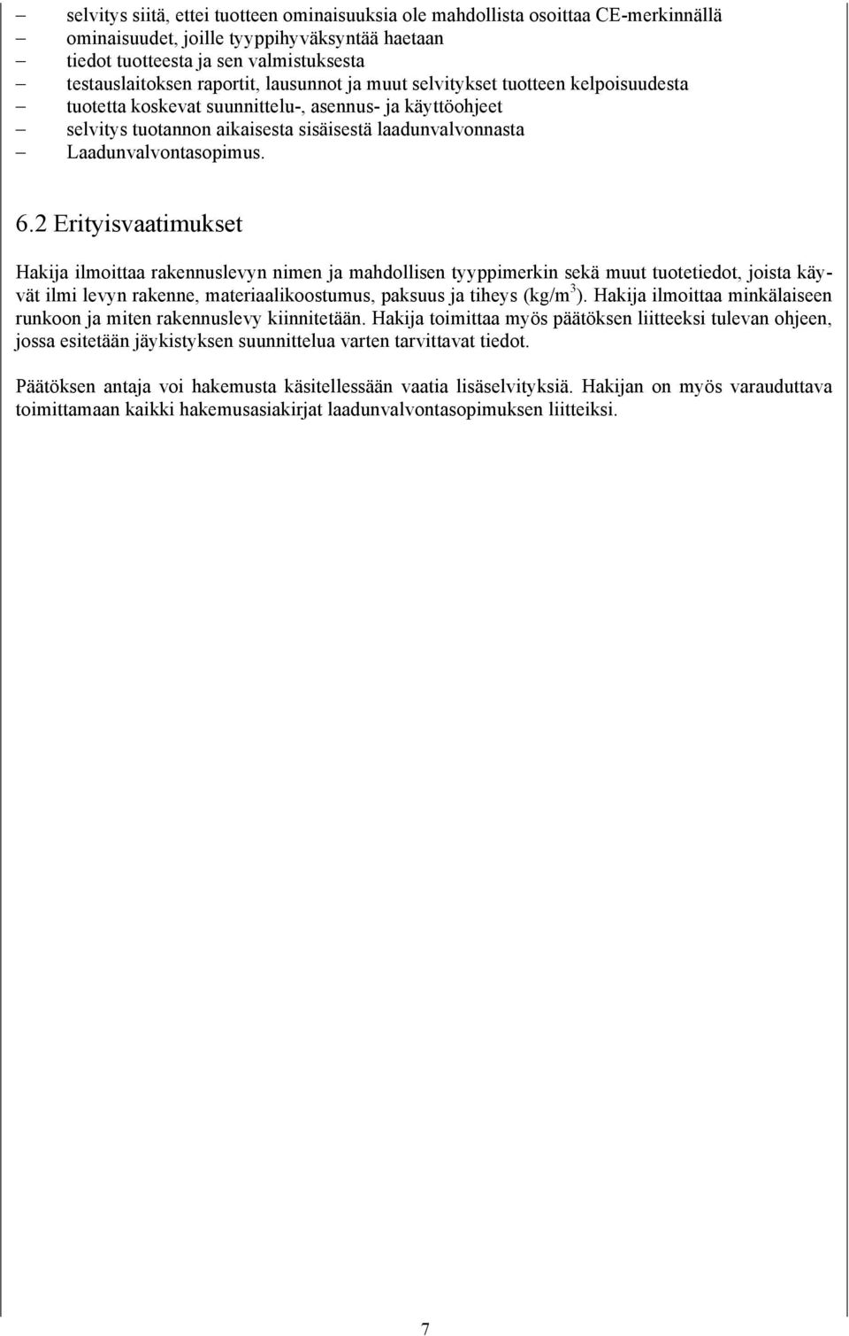 2 Erityisvaatimukset Hakija ilmoittaa rakennuslevyn nimen ja mahdollisen tyyppimerkin sekä muut tuotetiedot, joista käyvät ilmi levyn rakenne, materiaalikoostumus, paksuus ja tiheys (kg/m 3 ).