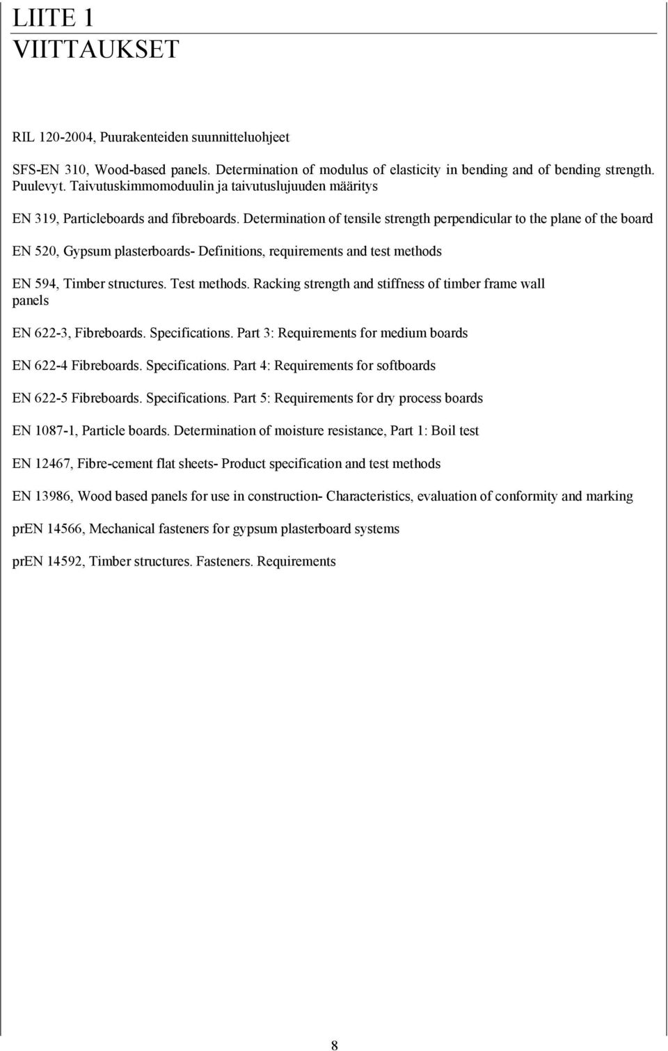 Determination of tensile strength perpendicular to the plane of the board EN 520, Gypsum plasterboards- Definitions, requirements and test methods EN 594, Timber structures. Test methods.