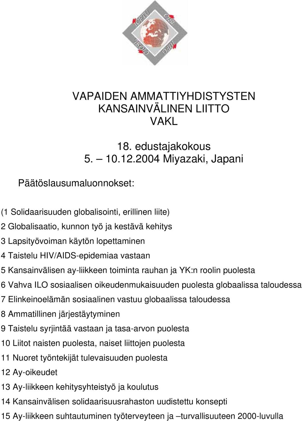 Kansainvälisen ay-liikkeen toiminta rauhan ja YK:n roolin puolesta 6 Vahva ILO sosiaalisen oikeudenmukaisuuden puolesta globaalissa taloudessa 7 Elinkeinoelämän sosiaalinen vastuu globaalissa