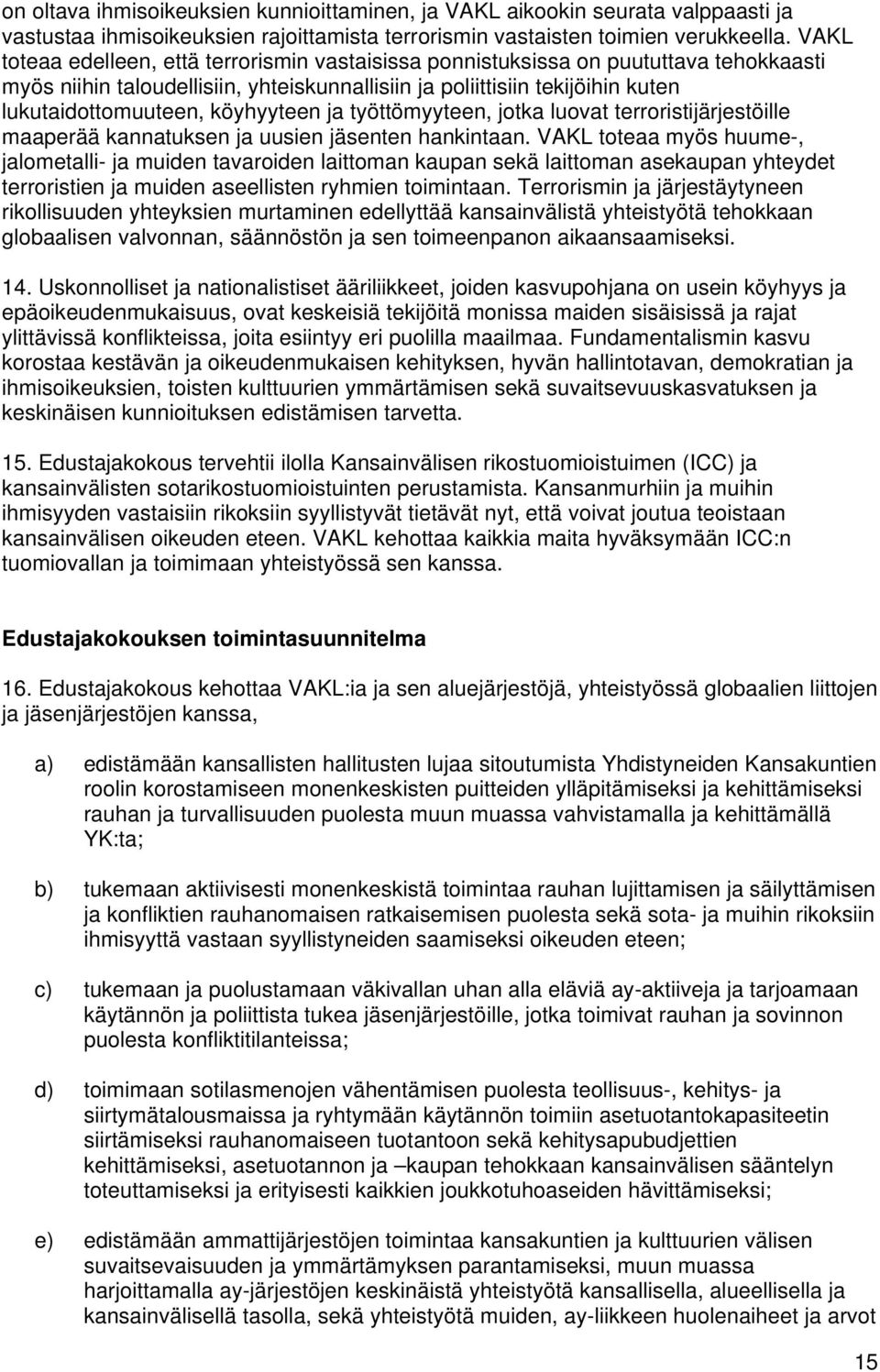 köyhyyteen ja työttömyyteen, jotka luovat terroristijärjestöille maaperää kannatuksen ja uusien jäsenten hankintaan.