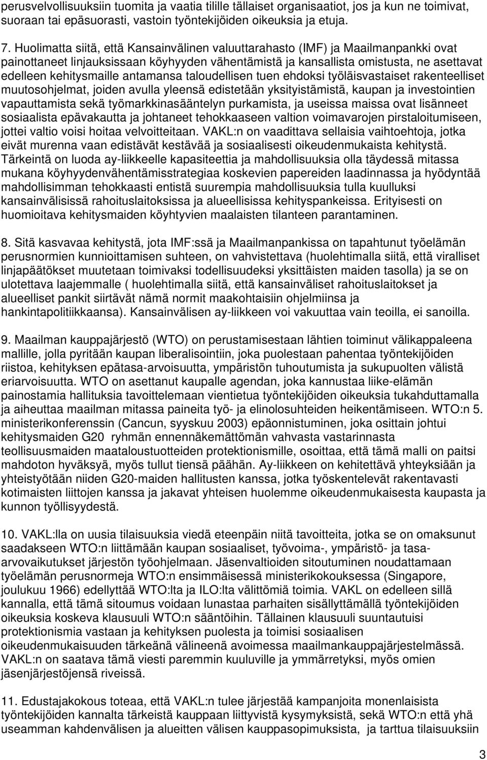 antamansa taloudellisen tuen ehdoksi työläisvastaiset rakenteelliset muutosohjelmat, joiden avulla yleensä edistetään yksityistämistä, kaupan ja investointien vapauttamista sekä työmarkkinasääntelyn