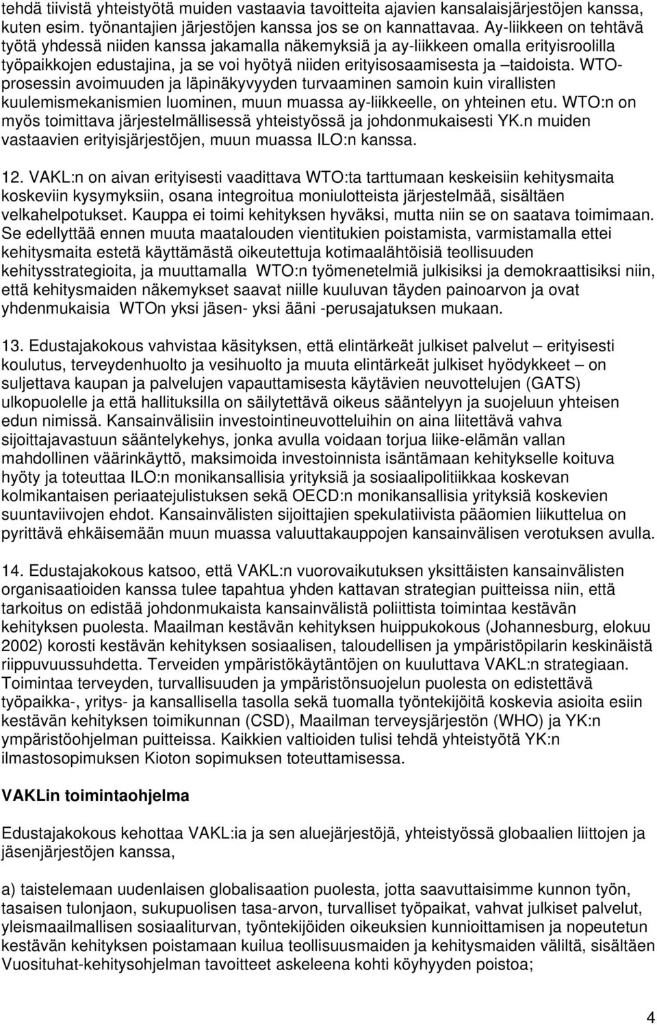 WTOprosessin avoimuuden ja läpinäkyvyyden turvaaminen samoin kuin virallisten kuulemismekanismien luominen, muun muassa ay-liikkeelle, on yhteinen etu.