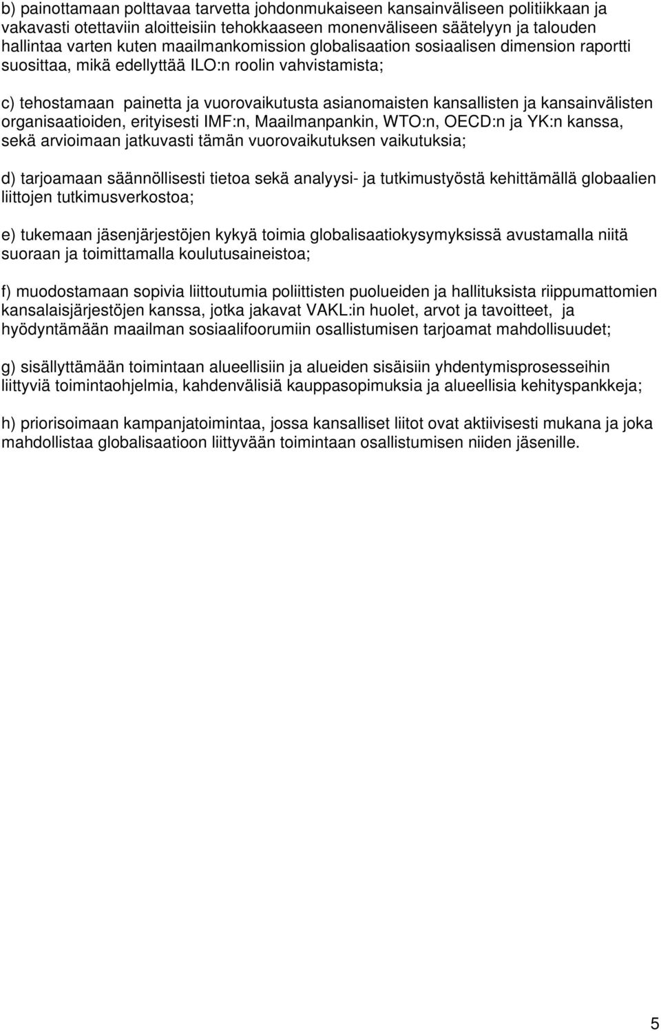 kansainvälisten organisaatioiden, erityisesti IMF:n, Maailmanpankin, WTO:n, OECD:n ja YK:n kanssa, sekä arvioimaan jatkuvasti tämän vuorovaikutuksen vaikutuksia; d) tarjoamaan säännöllisesti tietoa