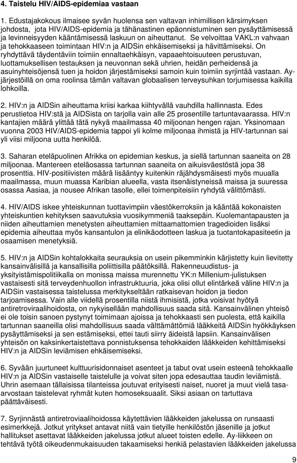 laskuun on aiheuttanut. Se velvoittaa VAKL:n vahvaan ja tehokkaaseen toimintaan HIV:n ja AIDSin ehkäisemiseksi ja hävittämiseksi.