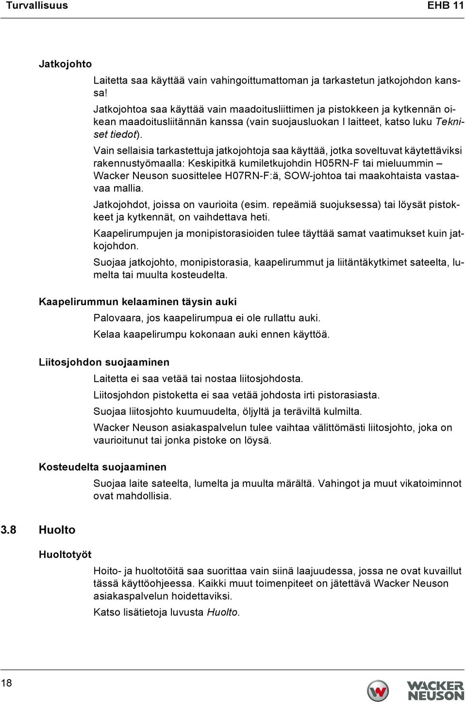 Vain sellaisia tarkastettuja jatkojohtoja saa käyttää, jotka soveltuvat käytettäviksi rakennustyömaalla: Keskipitkä kumiletkujohdin H05RN-F tai mieluummin Wacker Neuson suosittelee H07RN-F:ä,