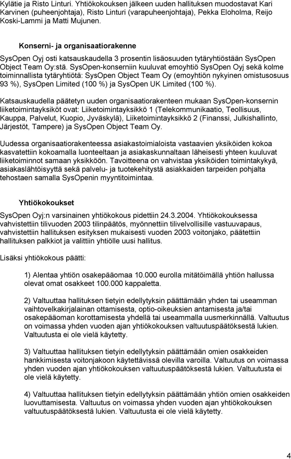 SysOpen-konserniin kuuluvat emoyhtiö SysOpen Oyj sekä kolme toiminnallista tytäryhtiötä: SysOpen Object Team Oy (emoyhtiön nykyinen omistusosuus 93 %), SysOpen Limited (100 %) ja SysOpen UK Limited