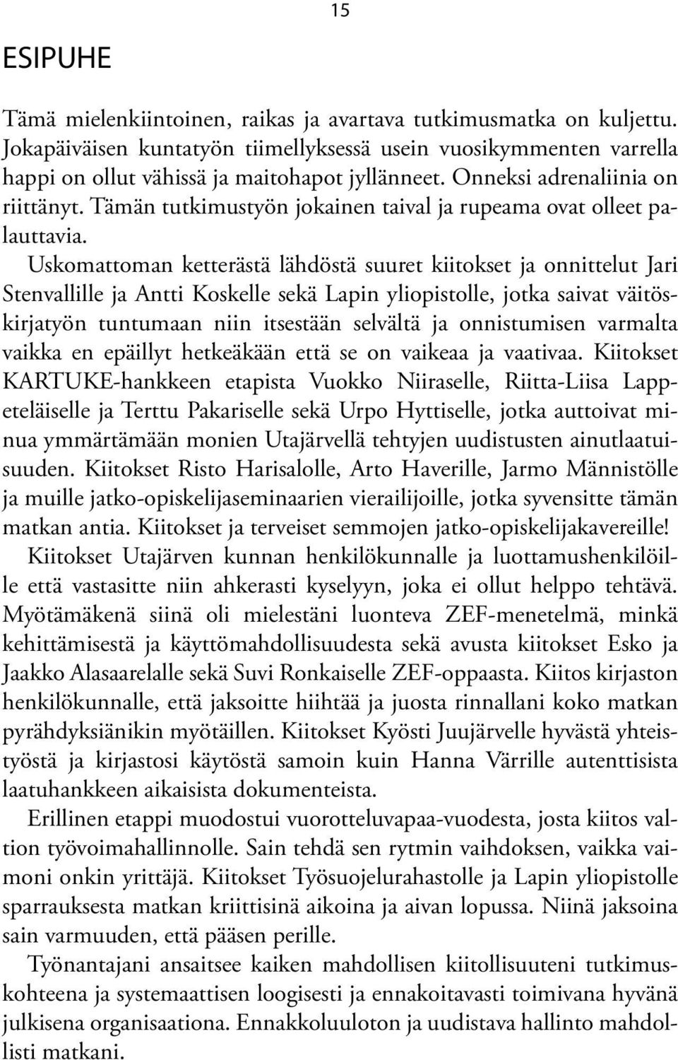 Uskomattoman ketterästä lähdöstä suuret kiitokset ja onnittelut Jari Stenvallille ja Antti Koskelle sekä Lapin yliopistolle, jotka saivat väitöskirjatyön tuntumaan niin itsestään selvältä ja