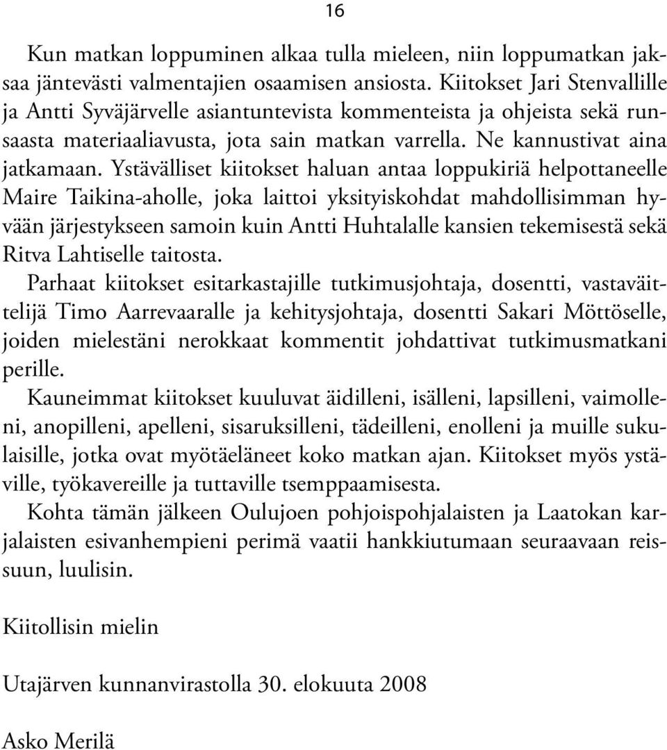 Ystävälliset kiitokset haluan antaa loppukiriä helpottaneelle Maire Taikina-aholle, joka laittoi yksityiskohdat mahdollisimman hyvään järjestykseen samoin kuin Antti Huhtalalle kansien tekemisestä