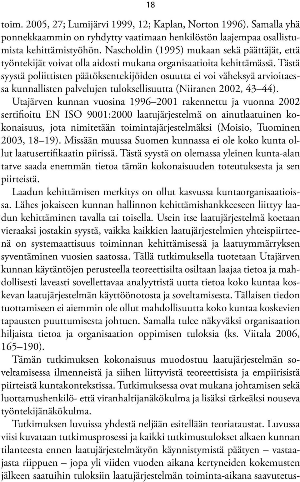 Tästä syystä poliittisten päätöksentekijöiden osuutta ei voi väheksyä arvioitaessa kunnallisten palvelujen tuloksellisuutta (Niiranen 2002, 43 44).