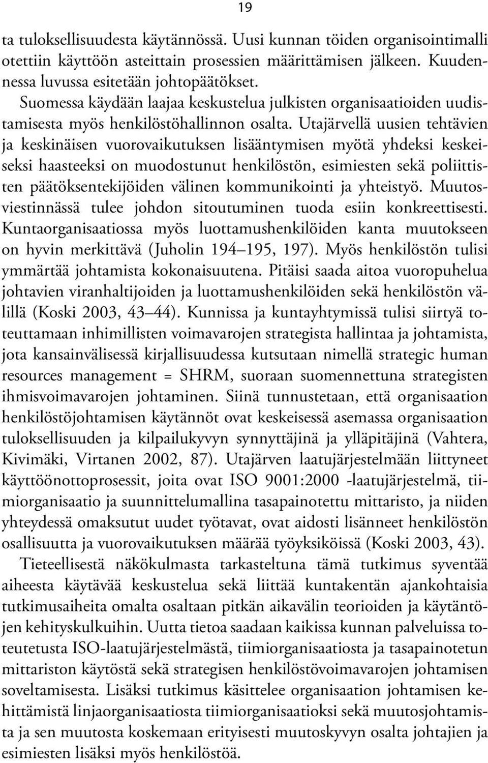 Utajärvellä uusien tehtävien ja keskinäisen vuorovaikutuksen lisääntymisen myötä yhdeksi keskeiseksi haasteeksi on muodostunut henkilöstön, esimiesten sekä poliittisten päätöksentekijöiden välinen