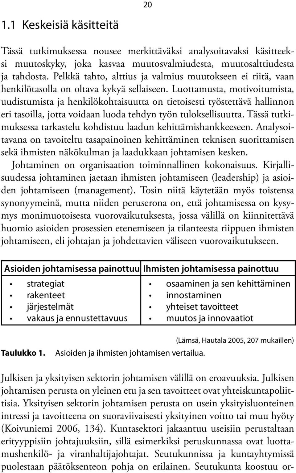 Luottamusta, motivoitumista, uudistumista ja henkilökohtaisuutta on tietoisesti työstettävä hallinnon eri tasoilla, jotta voidaan luoda tehdyn työn tuloksellisuutta.