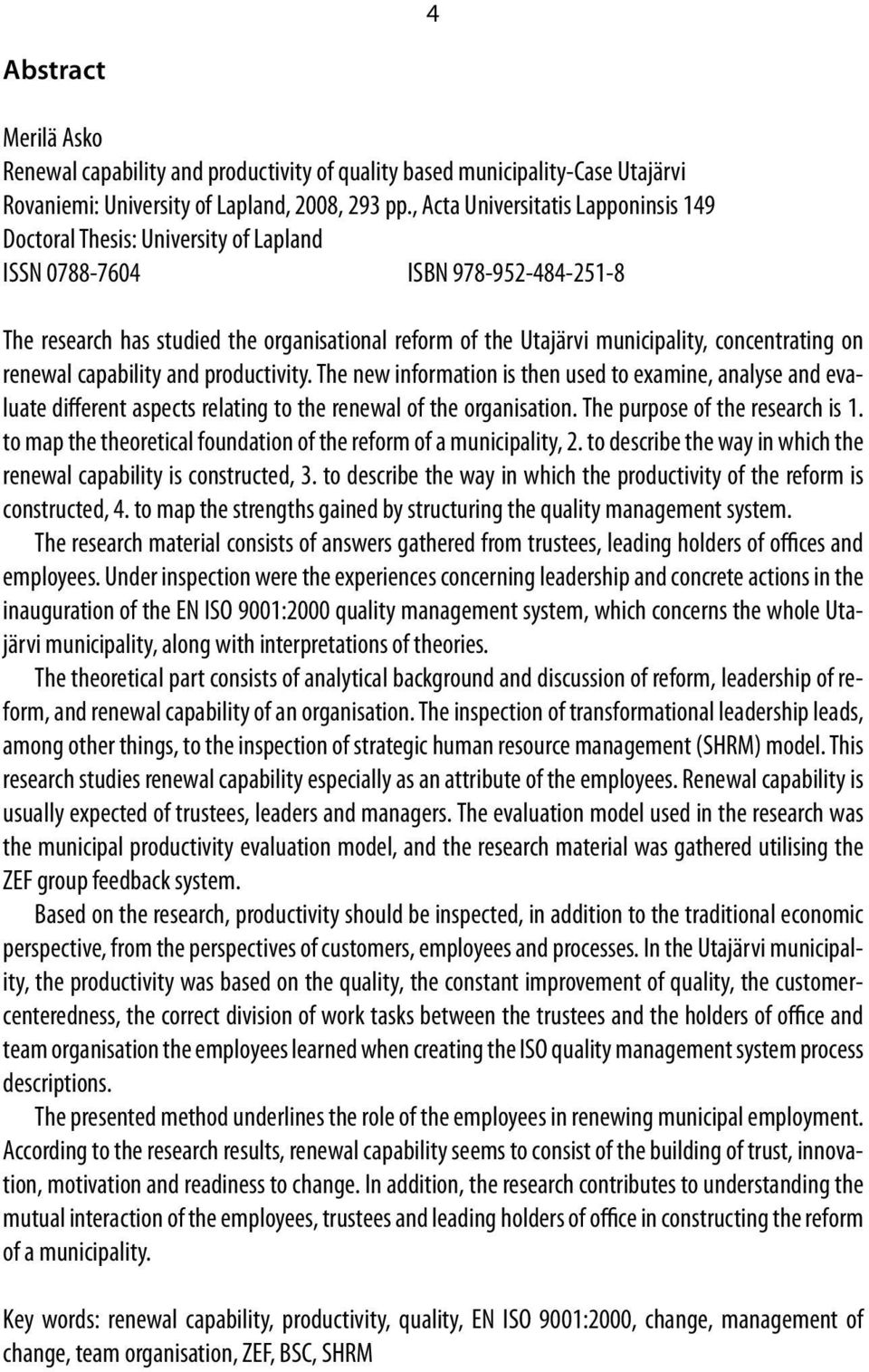 concentrating on renewal capability and productivity. The new information is then used to examine, analyse and evaluate different aspects relating to the renewal of the organisation.