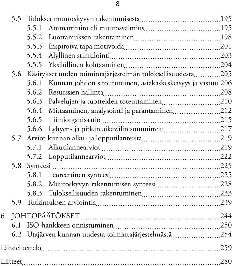 6.4 Mittaaminen, analysointi ja parantaminen 212 5.6.5 Tiimiorganisaatio 215 5.6.6 Lyhyen- ja pitkän aikavälin suunnittelu 217 5.7 Arviot kunnan alku- ja lopputilanteista 219 5.7.1 Alkutilannearviot 219 5.