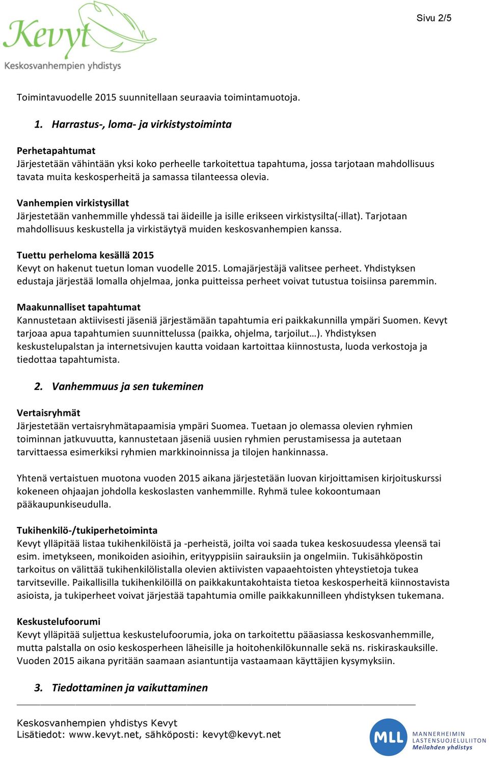 tilanteessa olevia. Vanhempien virkistysillat Järjestetään vanhemmille yhdessä tai äideille ja isille erikseen virkistysilta(- illat).