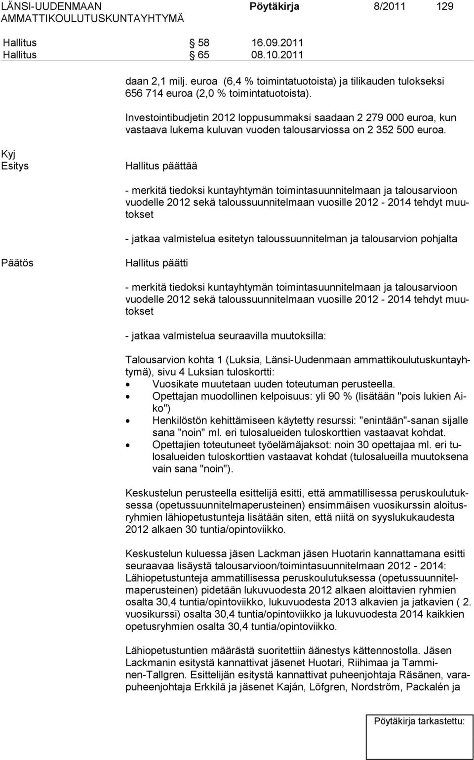 Kyj Esitys Hallitus päättää - merkitä tiedoksi kuntayhtymän toimintasuunnitelmaan ja ta lous ar vi oon vuodelle 2012 sekä talous suunnitelmaan vuosille 2012-2014 tehdyt muutokset - jatkaa valmistelua