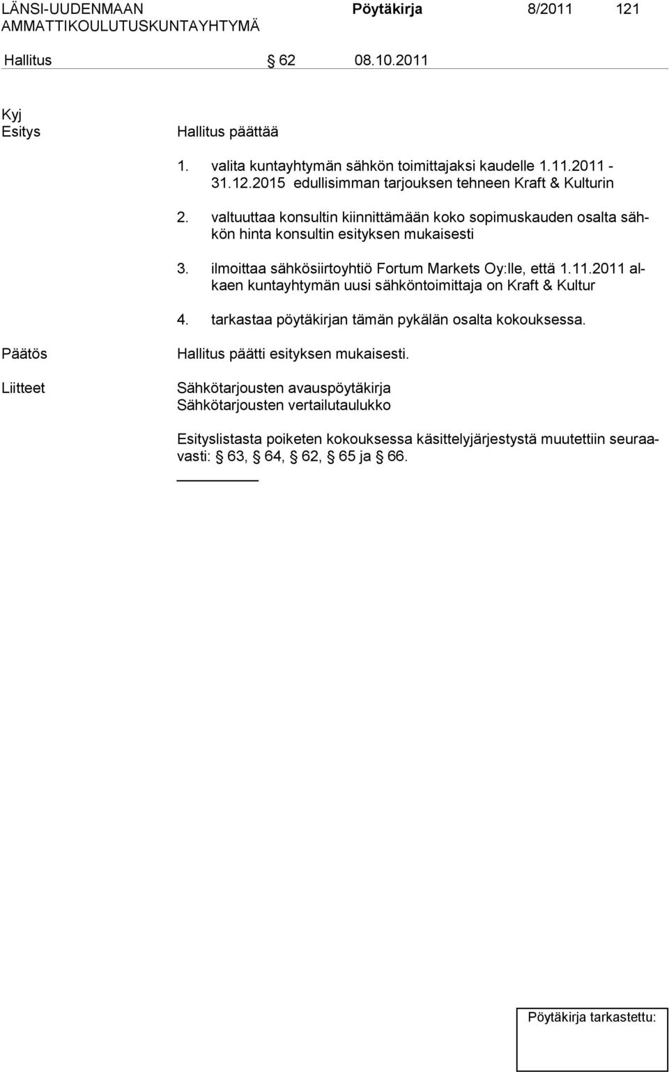 2011 alkaen kun ta yhty män uusi sähköntoimittaja on Kraft & Kultur 4. tarkastaa pöytäkirjan tämän pykälän osalta kokouksessa. Päätös Liitteet Hallitus päätti esityksen mukaisesti.