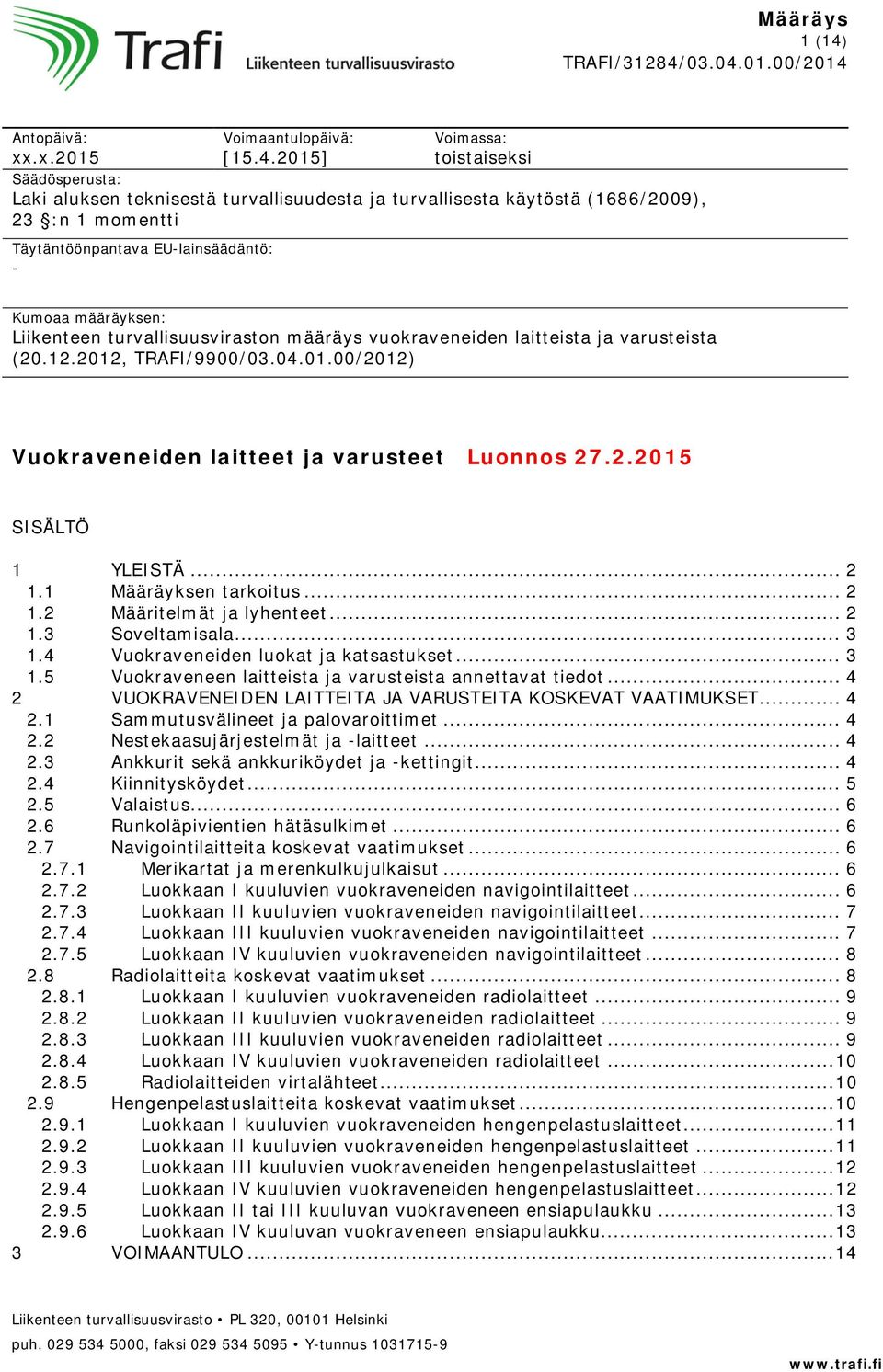 2015] Voimassa: toistaiseksi Säädösperusta: Laki aluksen teknisestä turvallisuudesta ja turvallisesta käytöstä (1686/2009), 23 :n 1 momentti Täytäntöönpantava EU-lainsäädäntö: - Kumoaa määräyksen: