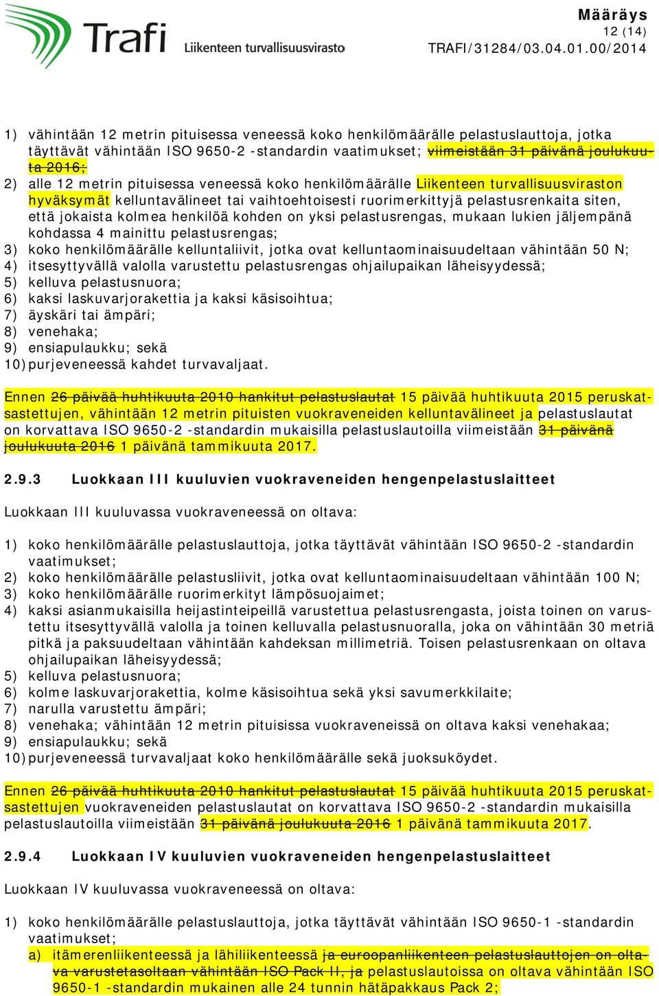 henkilöä kohden on yksi pelastusrengas, mukaan lukien jäljempänä kohdassa 4 mainittu pelastusrengas; 3) koko henkilömäärälle kelluntaliivit, jotka ovat kelluntaominaisuudeltaan vähintään 50 N; 4)