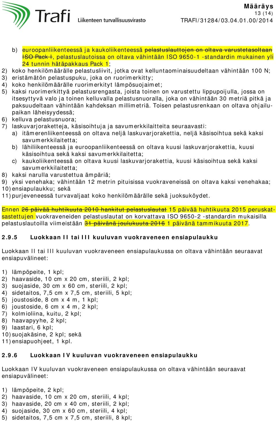 ruorimerkityt lämpösuojaimet; 5) kaksi ruorimerkittyä pelastusrengasta, joista toinen on varustettu lippupoijulla, jossa on itsesyttyvä valo ja toinen kelluvalla pelastusnuoralla, joka on vähintään