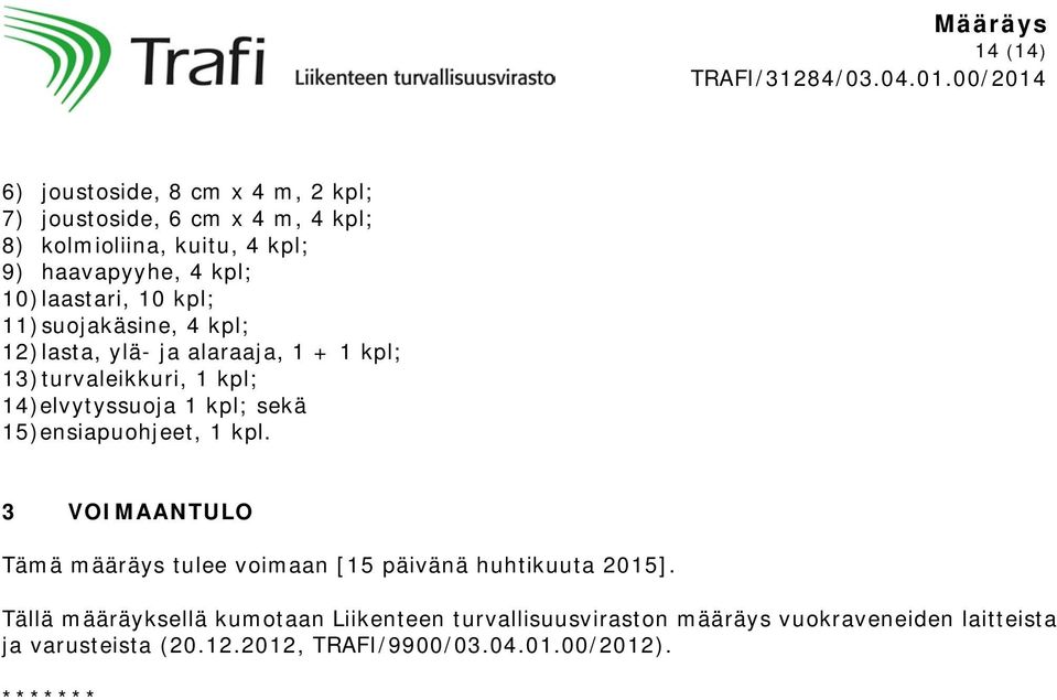 kpl; sekä 15)ensiapuohjeet, 1 kpl. 3 VOIMAANTULO Tämä määräys tulee voimaan [15 päivänä huhtikuuta 2015].