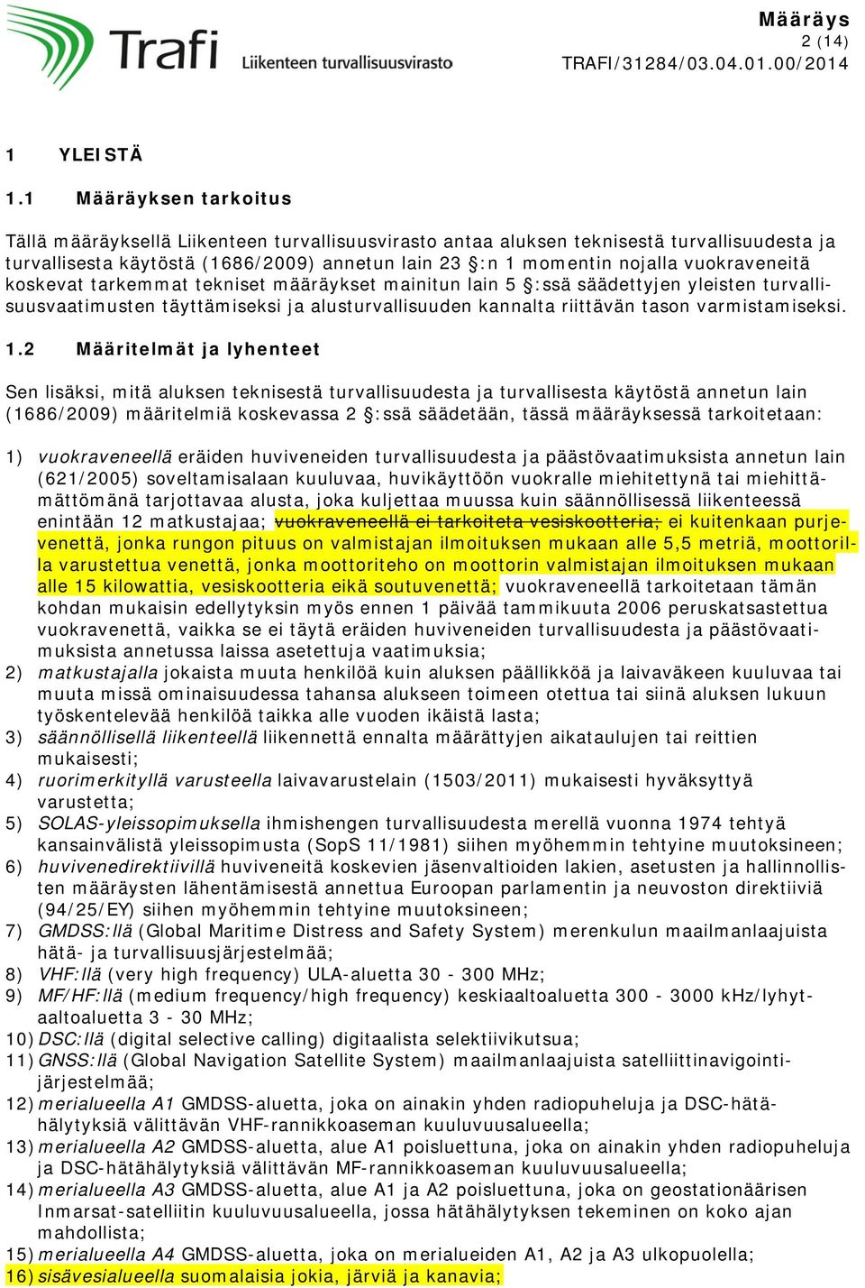 vuokraveneitä koskevat tarkemmat tekniset määräykset mainitun lain 5 :ssä säädettyjen yleisten turvallisuusvaatimusten täyttämiseksi ja alusturvallisuuden kannalta riittävän tason varmistamiseksi. 1.