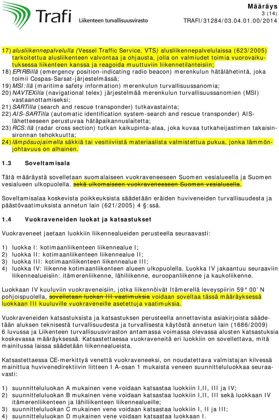 MSI:llä (maritime safety information) merenkulun turvallisuussanomia; 20) NAVTEXilla (navigational telex) järjestelmää merenkulun turvallisuussanomien (MSI) vastaanottamiseksi; 21) SARTilla (search