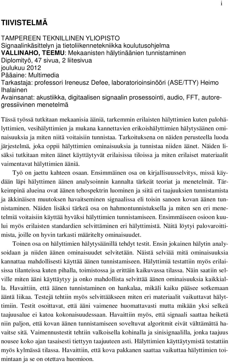 FFT, autoregressiivinen menetelmä Tässä työssä tutkitaan mekaanisia ääniä, tarkemmin erilaisten hälyttimien kuten palohälyttimien, vesihälyttimien ja mukana kannettavien erikoishälyttimien