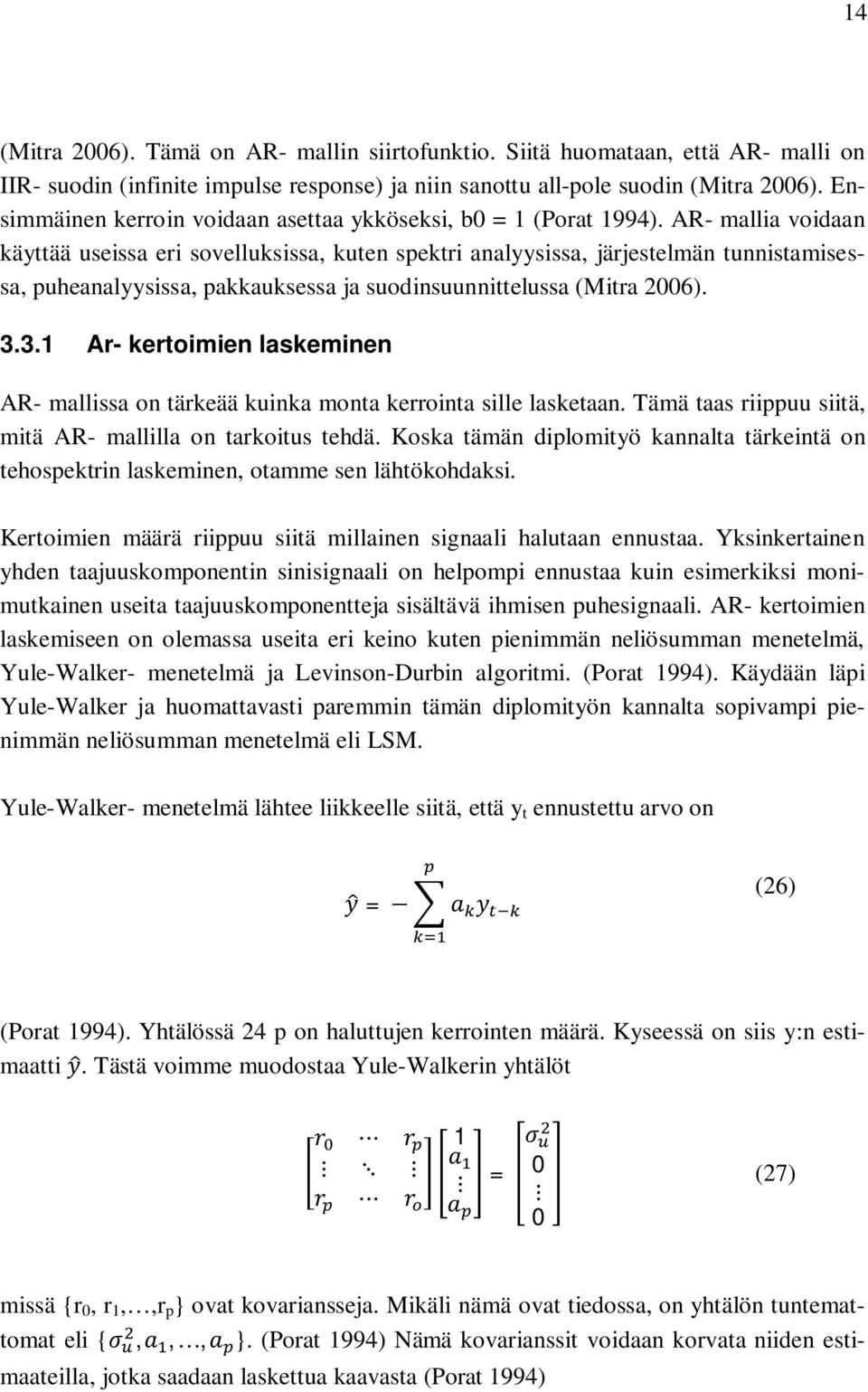 AR- mallia voidaan käyttää useissa eri sovelluksissa, kuten spektri analyysissa, järjestelmän tunnistamisessa, puheanalyysissa, pakkauksessa ja suodinsuunnittelussa (Mitra 2006). 3.