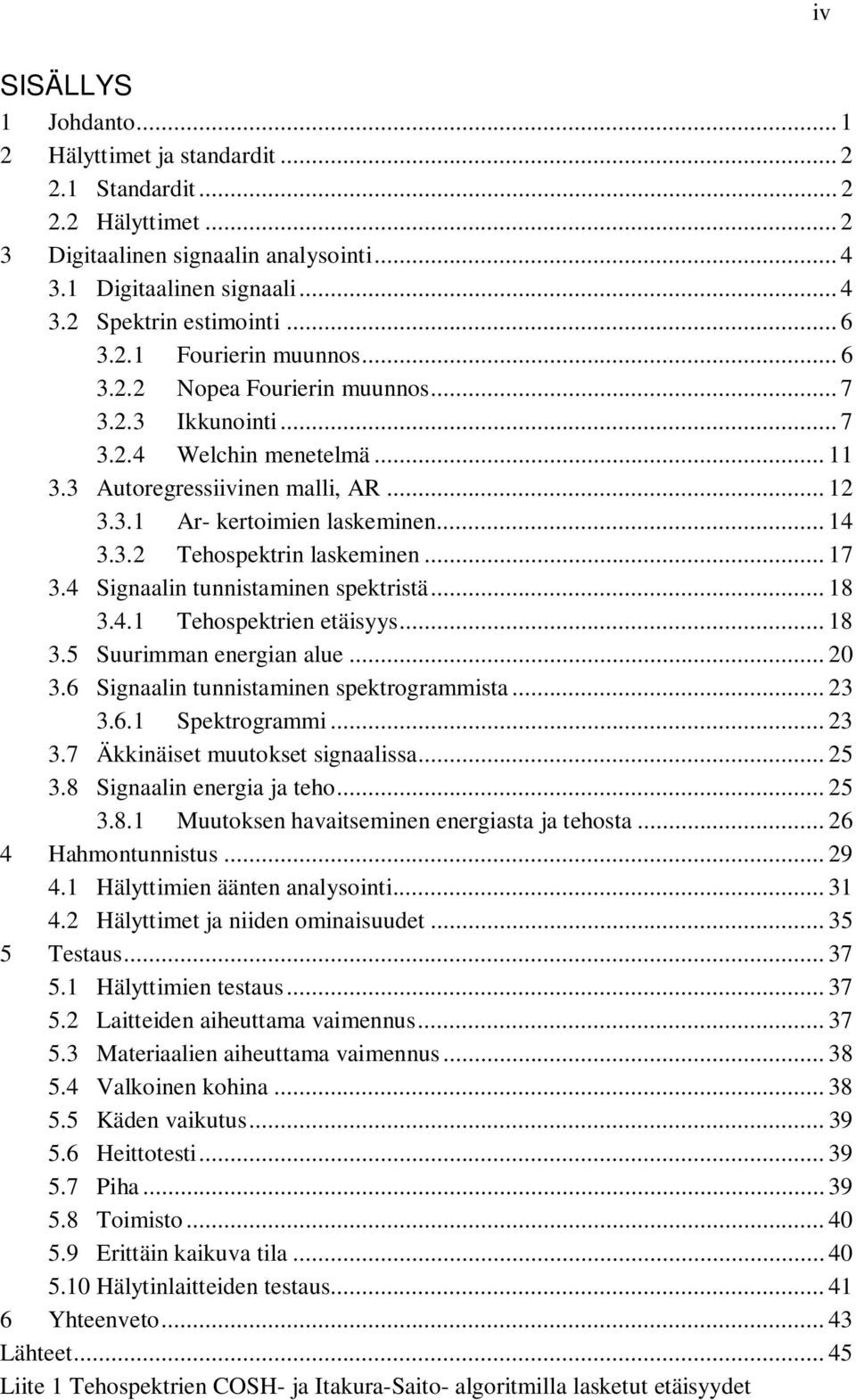 .. 17 3.4 Signaalin tunnistaminen spektristä... 18 3.4.1 Tehospektrien etäisyys... 18 3.5 Suurimman energian alue... 20 3.6 Signaalin tunnistaminen spektrogrammista... 23 3.